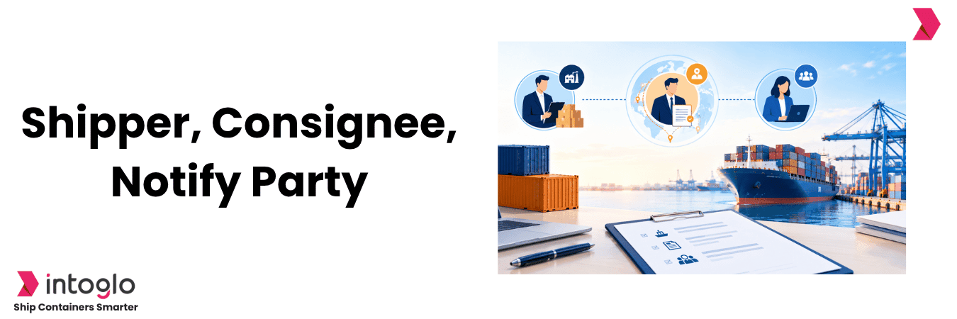 Shipper vs Consignee vs Notify Party: Logistics Guide